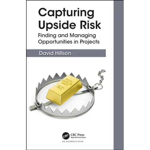 Capturing Upside Risk: Finding and Managing Opportunities in Projects - Hardcover