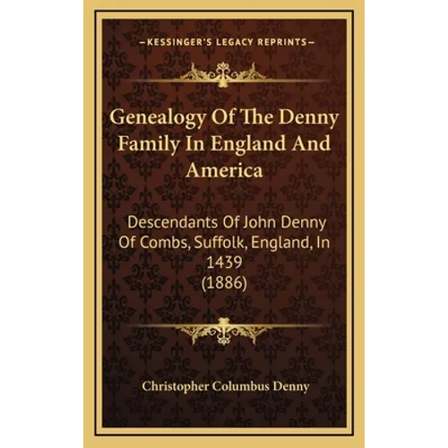 Genealogy Of The Denny Family In England And America: Descendants Of John Denny Of Combs, Suffolk, England, In 1439 (1886) - Hardcover