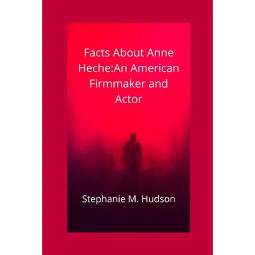 Facts about Anne Heche: An American Firmmaker and Actor - Paperback