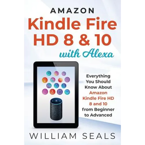Amazon Kindle Fire HD 8 & 10 With Alexa: Everything You Should Know From Beginner To Advanced - Paperback