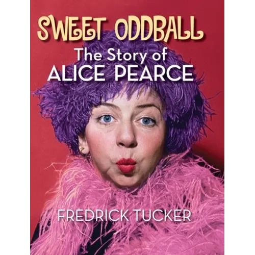 Sweet Oddball - The Story of Alice Pearce (hardback) - Hardcover