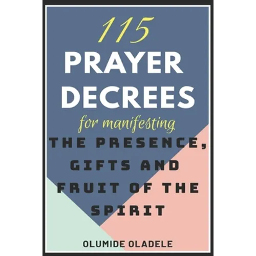 115 Prayer Decrees for Manifesting the Presence, Gifts and Fruit of the Spirit - Paperback