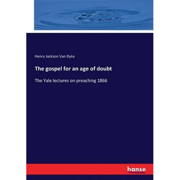 The gospel for an age of doubt: The Yale lectures on preaching 1866 - Paperback