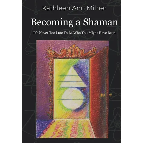 Becoming a Shaman: It's Never Too Late To Be Who You Might Have Been - Paperback