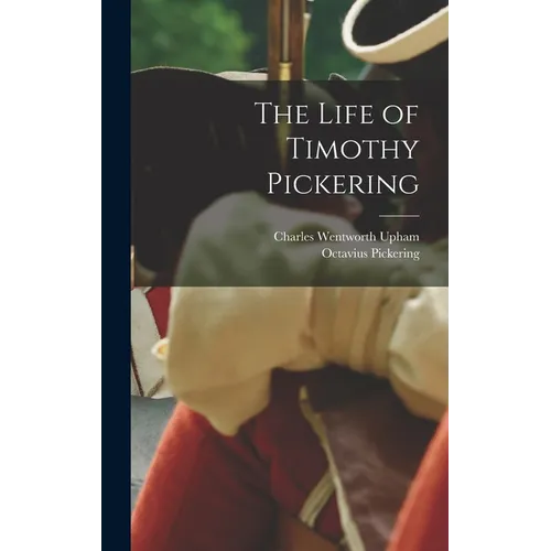 The Life of Timothy Pickering - Hardcover