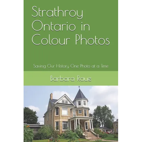 Strathroy Ontario in Colour Photos: Saving Our History One Photo at a Time - Paperback