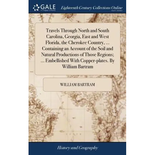 Travels Through North and South Carolina, Georgia, East and West Florida, the Cherokee Country, ... Containing an Account of the Soil and Natural Prod - Hardcover