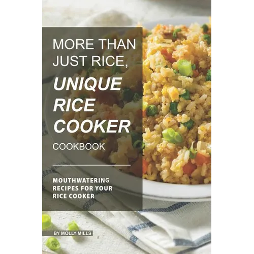 More than just Rice, Unique Rice Cooker Cookbook: Mouthwatering Recipes for your Rice Cooker - Paperback