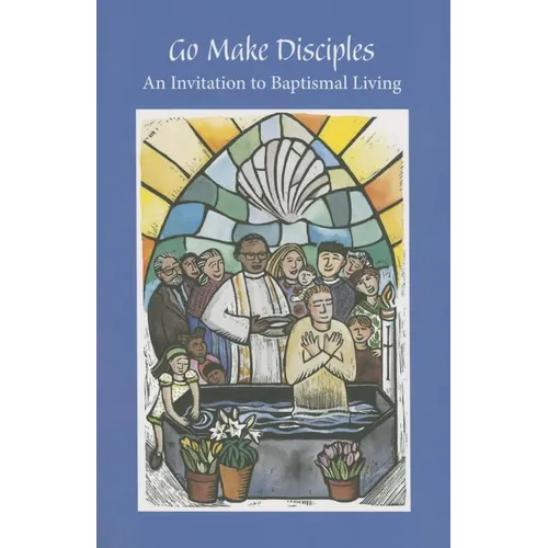 Go Make Disciples: An Invitation to Baptismal Living: A Handbook to the Catechumenate - Paperback