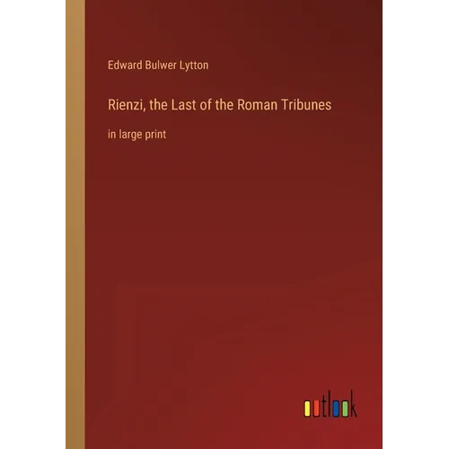 Rienzi, the Last of the Roman Tribunes: in large print - Paperback