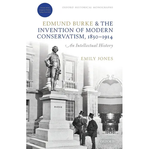 Edmund Burke and the Invention of Modern Conservatism, 1830-1914: An Intellectual History - Paperback