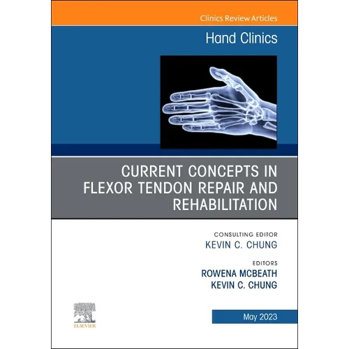 Current Concepts in Flexor Tendon Repair and Rehabilitation, an Issue of Hand Clinics: Volume 39-2 - Hardcover