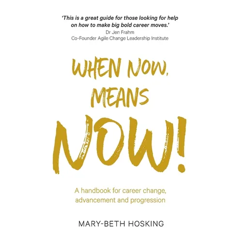 When Now, Means Now!: A handbook for career change, advancement, and progression - Paperback