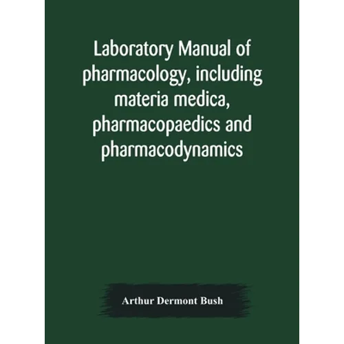 Laboratory manual of pharmacology, including materia medica, pharmacopaedics and pharmacodynamics - Hardcover