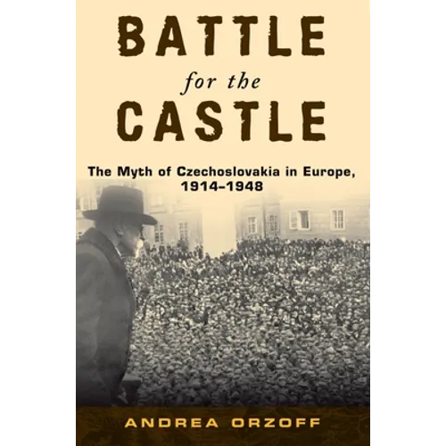 Battle for the Castle: The Myth of Czechoslovakia in Europe, 1914-1948 - Paperback