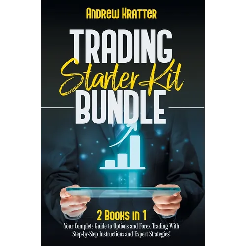 Trading Starter Kit Bundle: 2 Books in 1 - Your Complete Guide to Options and Forex Trading With Step-by-Step Instructions and Expert Strategies! - Paperback