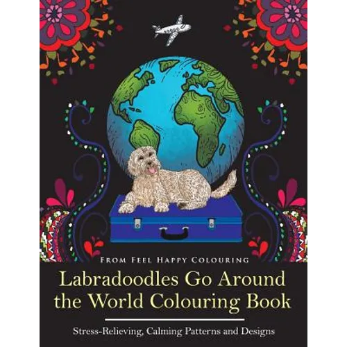 Labradoodles Go Around the World Colouring Book: Fun Labradoodle Coloring Book for Adults and Kids 10+ for Relaxation and Stress-Relief - Paperback