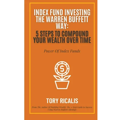 Index Fund Investing the Warren Buffett Way: 5 Steps to Compound Your Wealth Over Time - Paperback