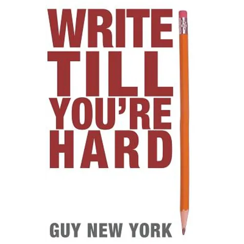 Write Till You're Hard: The Best Guide to Writing Erotica Ever - Paperback