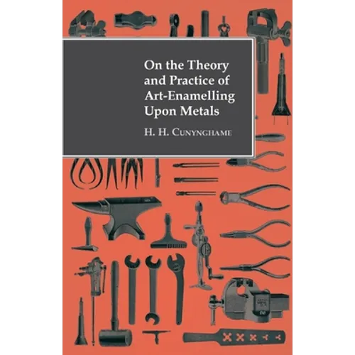 On the Theory and Practice of Art-Enamelling Upon Metals - Hardcover