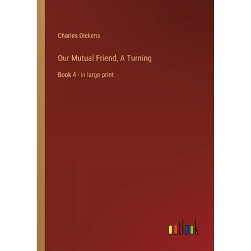 Our Mutual Friend, A Turning: Book 4 - in large print - Paperback