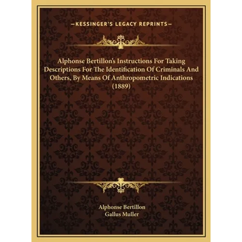 Alphonse Bertillon's Instructions For Taking Descriptions For The Identification Of Criminals And Others, By Means Of Anthropometric Indications (1889 - Hardcover