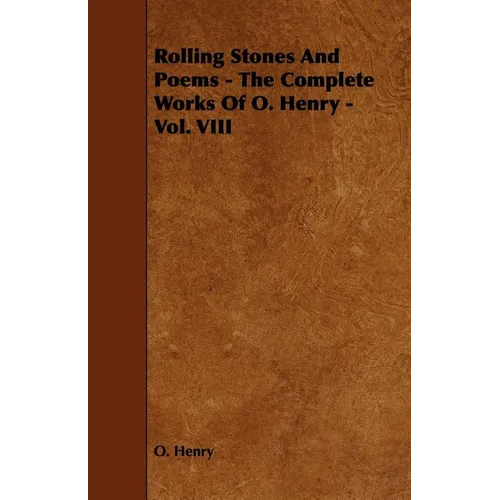 Rolling Stones and Poems - The Complete Works of O. Henry - Vol. VIII - Paperback