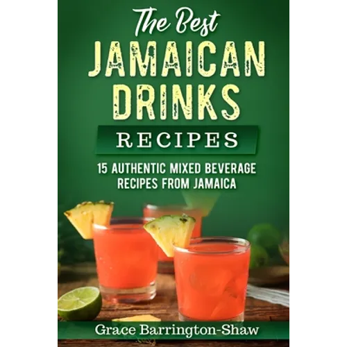 The Best Jamaican Drinks Recipes: 15 Authentic Mixed Beverage Recipes from Jamaica - Paperback