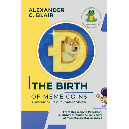 The Birth of Meme Coins: From Dogecoin to PepeCash, a journey through the early days of memetic cryptocurrencies - Paperback