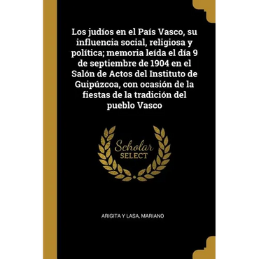 Los judíos en el País Vasco, su influencia social, religiosa y política; memoria leída el día 9 de septiembre de 1904 en el Salón de Actos del Institu - Paperback
