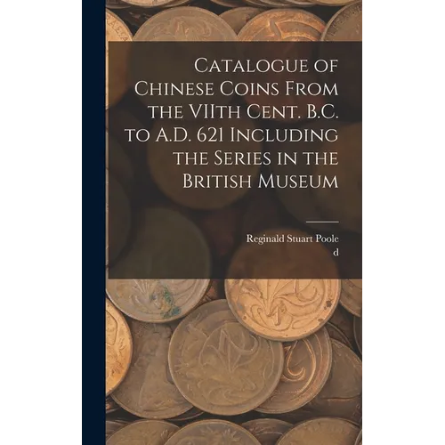 Catalogue of Chinese Coins From the VIIth Cent. B.C. to A.D. 621 Including the Series in the British Museum - Hardcover