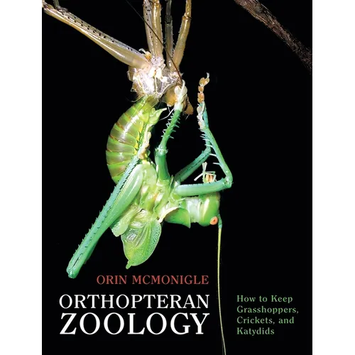 Orthopteran Zoology: How to Keep Grasshoppers, Crickets, and Katydids - Hardcover