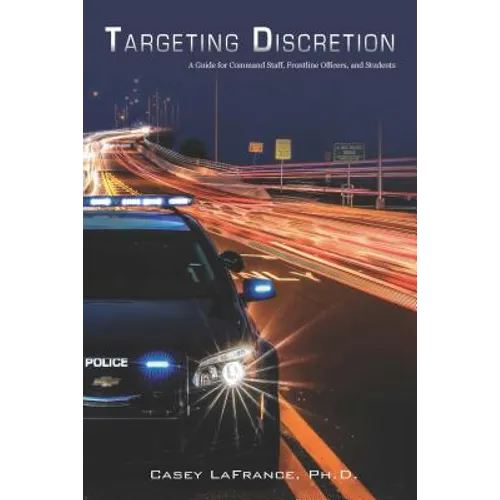 Targeting Discretion: A Guide for Command Staff, Frontline Officers, and Students - Paperback