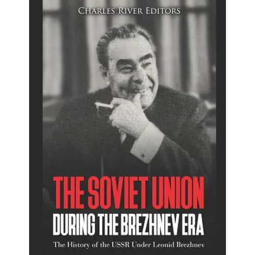 The Soviet Union during the Brezhnev Era: The History of the USSR Under Leonid Brezhnev - Paperback