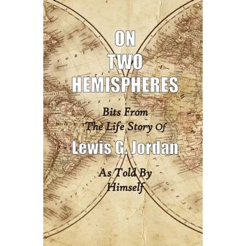 On Two Hemispheres: Bits from the Life Story of Lewis G. Jordan - Paperback