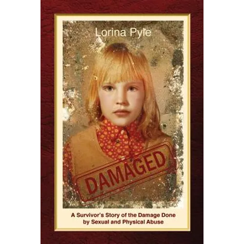 Damaged: A Survivor's Story of the Damage Done by Sexual and Physical Abuse - Paperback