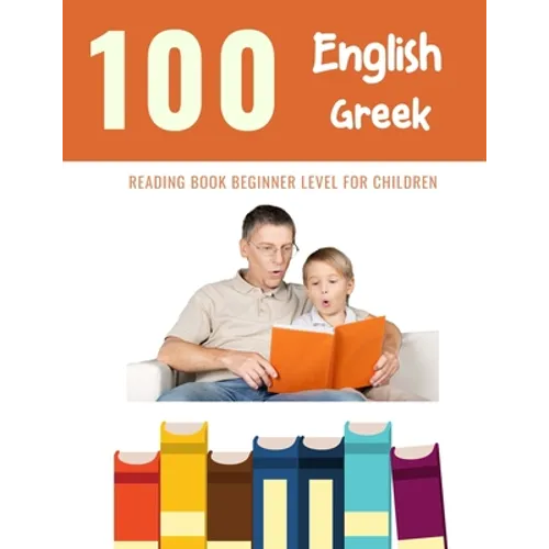 100 English - Greek Reading Book Beginner Level for Children: Practice Reading Skills for child toddlers preschool kindergarten and kids - Paperback