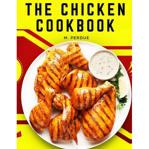 The Chicken Cookbook: The Secret Recipes and Integral Ingredients - Paperback