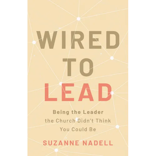 Wired to Lead: Being the Leader the Church Didn't Think You Could Be - Paperback