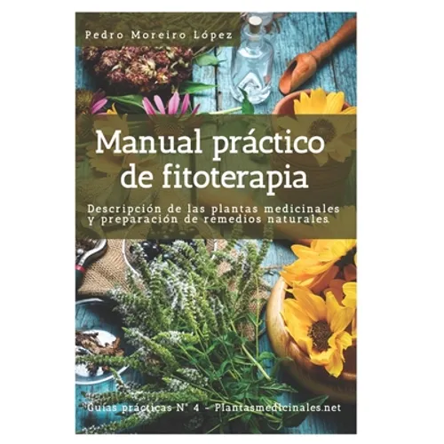 Manual práctico de fitoterapia: Descripción de las plantas medicinales y preparación de remedios naturales - Paperback