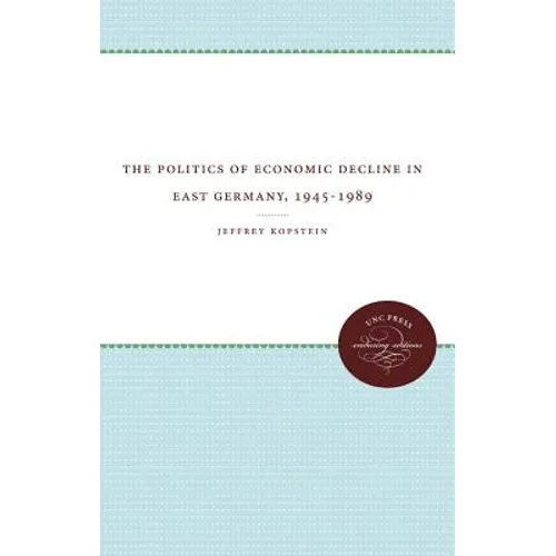 The Politics of Economic Decline in East Germany, 1945-1989 - Paperback