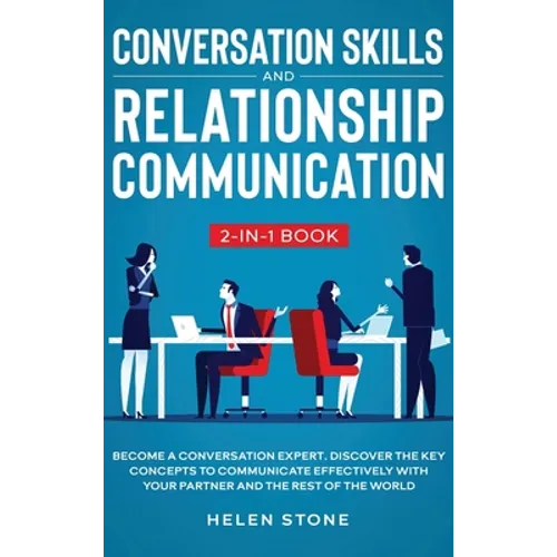 Conversation Skills and Relationship Communication 2-in-1 Book: Become a Conversation Expert. Discover The Key Concepts to Communicate Effectively wit - Hardcover
