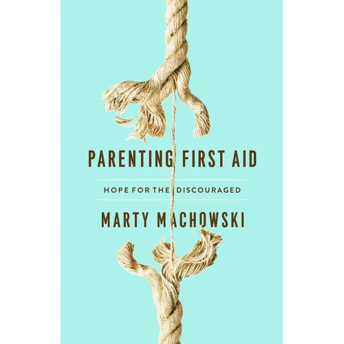 Parenting First Aid: Hope for the Discouraged - Paperback