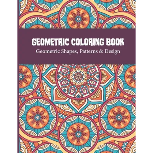 Geometric Coloring Book: Relaxing and Stress Relieving Adult Geometric Pattern and Shape Coloring book for Relaxation and Stress Relief Great A - Paperback