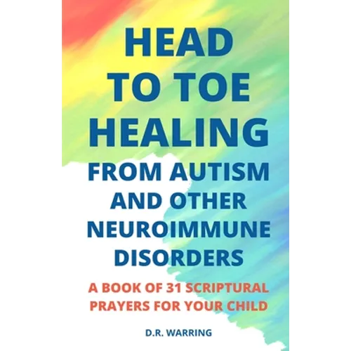 Head to Toe Healing from Autism and Other Neuroimmune Disorders - A Book of 31 Scriptural Prayers for Your Child - Paperback