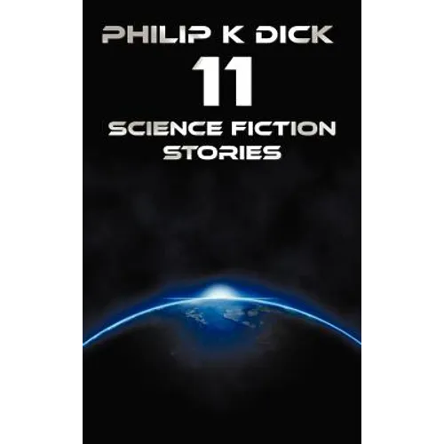 Philip K Dick - Eleven Science Fiction Stories: Beyond Lies the Wub, Beyond the Door, the Crystal Crypt, the Defenders, the Gun, the Skull, the Eyes H - Hardcover