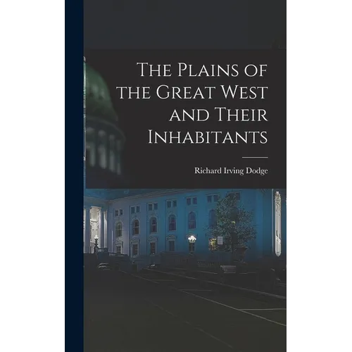 The Plains of the Great West and Their Inhabitants - Hardcover