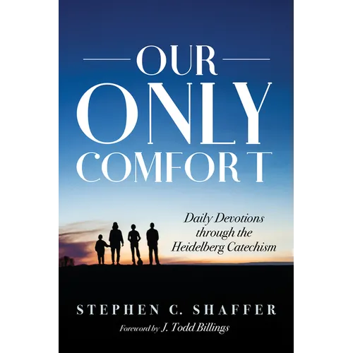Our Only Comfort: Daily Devotions Through the Heidelberg Catechism - Paperback