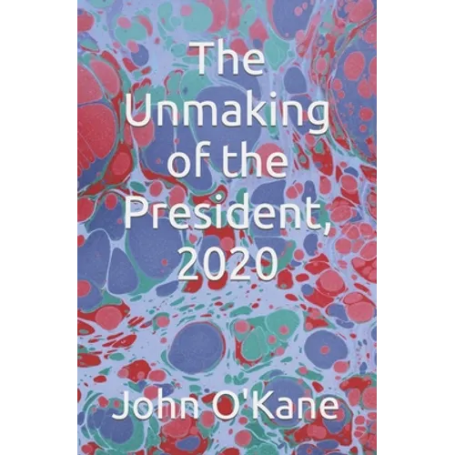 The Unmaking of the President, 2020 - Paperback