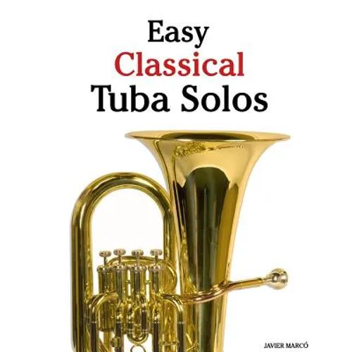 Easy Classical Tuba Solos: Featuring Music of Bach, Beethoven, Wagner, Handel and Other Composers - Paperback